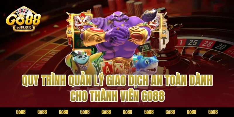 Quy trình quản lý giao dịch an toàn dành cho thành viên GO88
